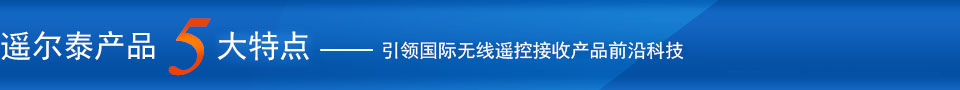 遙爾泰產(chǎn)品5大特點(diǎn)——引領(lǐng)國(guó)際無(wú)線(xiàn)遙控接受產(chǎn)品前沿科技